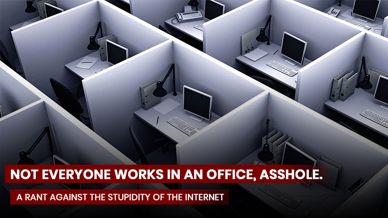 Not everyone works in an office, asshole.