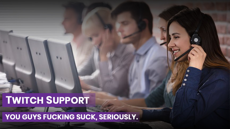 Twitch Support: You guys fucking suck, seriously.