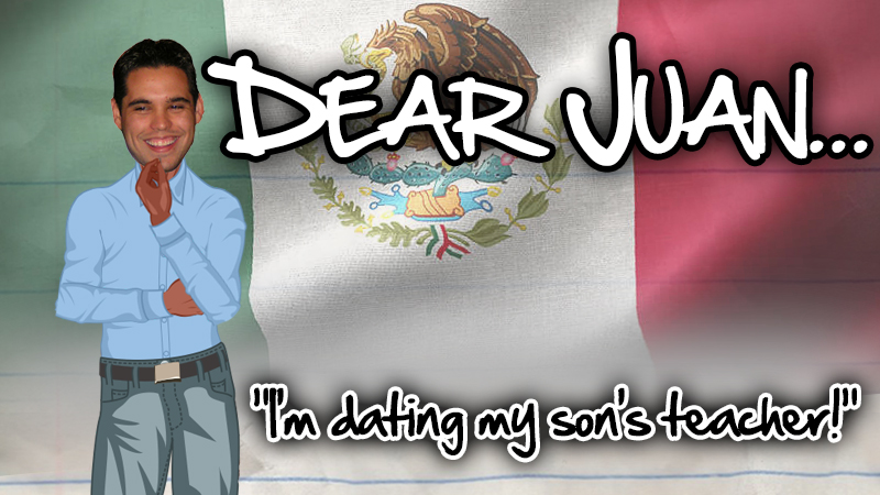 Dear Juan: I'm dating my son's teacher!