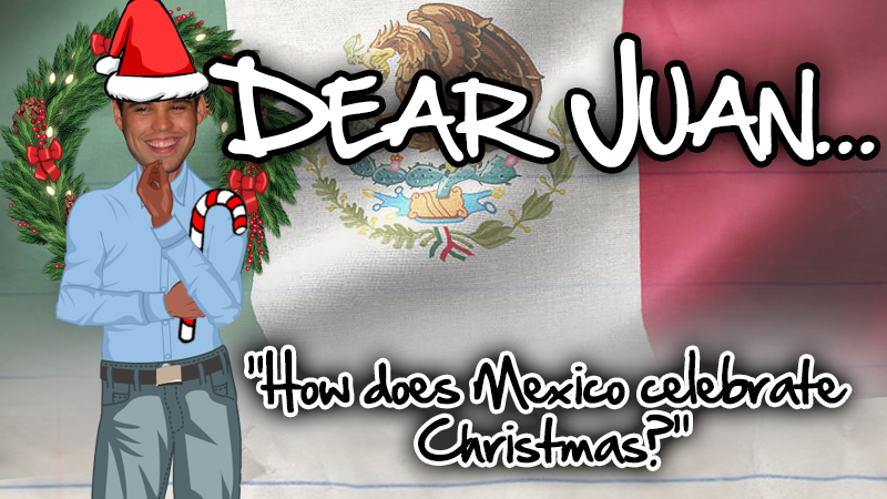 DEAR JUAN: How does Mexico celebrate Christmas?