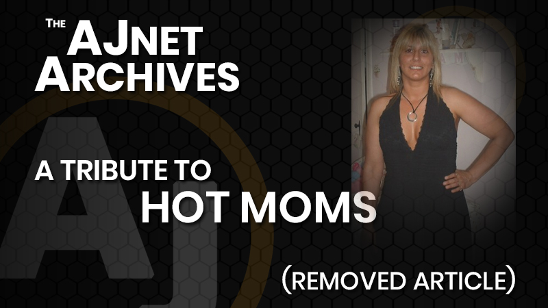 AJnet Archives: A Tribute to Hot Moms (Removed Article)