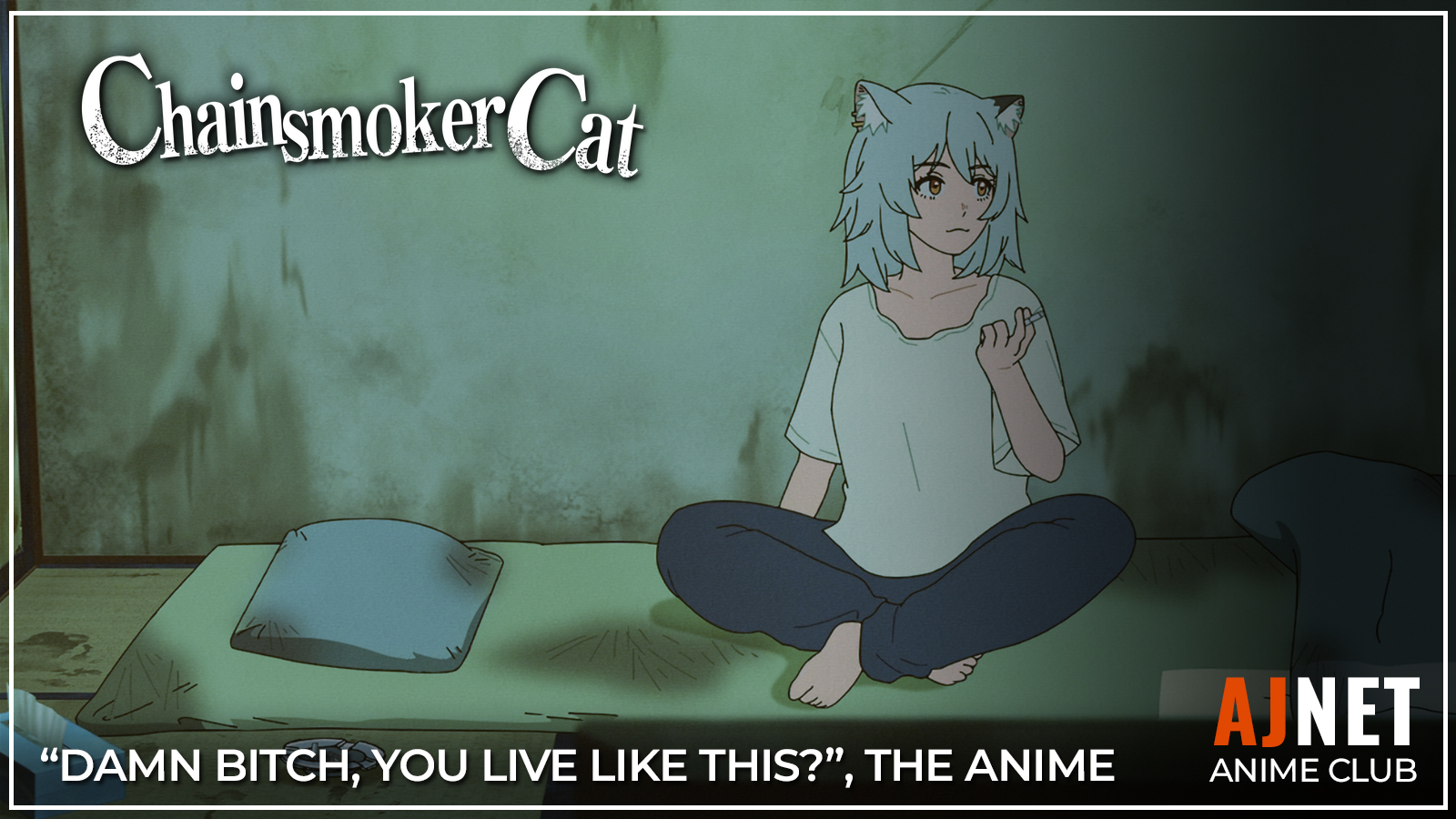 Chainsmoker Cat title card featuring an anime-style catgirl sitting cross-legged on a mattress in a dim, run-down room, with the text “Damn bitch, you live like this?”, the anime.