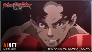 AJnet Anime Club title card for Megalobox featuring Joe bloodied and bruised in boxing gloves with the caption “The Anime Version of Rocky?”