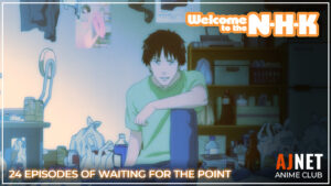 AJnet Anime Club title card for Welcome to the NHK, showing Satou sitting in his cluttered apartment beneath the text “24 Episodes of Waiting for the Point.”