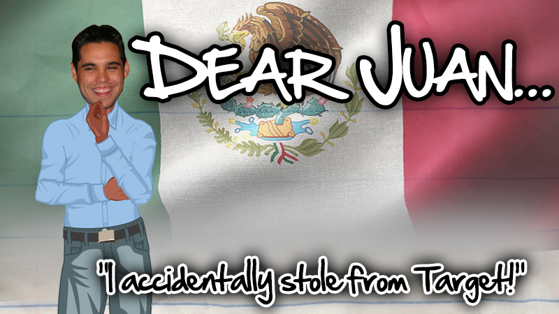 DEAR JUAN: I accidentally stole from Target!
