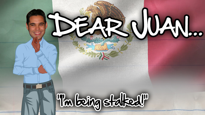 DEAR JUAN: I'm being stalked!
