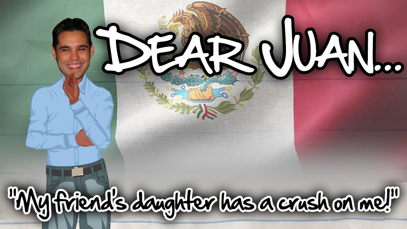 DEAR JUAN: My friend's daughter has a crush on me!