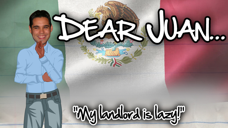 DEAR JUAN: My landlord is lazy!