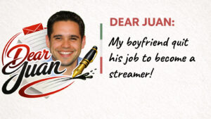 Title card for Dear Juan featuring Juan smiling beside the column logo, with the question, “My boyfriend quit his job to become a streamer!”