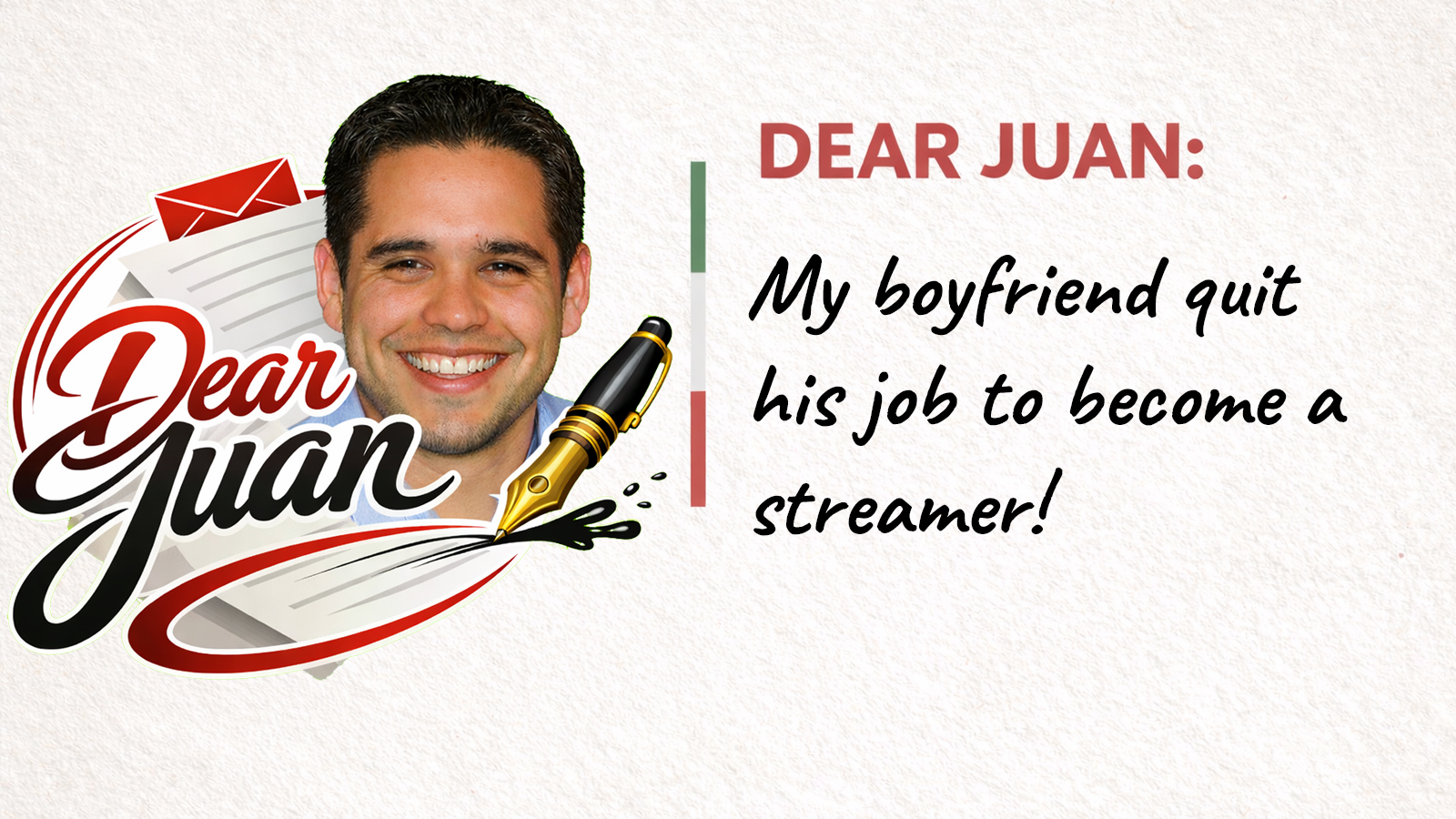 DEAR JUAN: My boyfriend quit his job to become a streamer