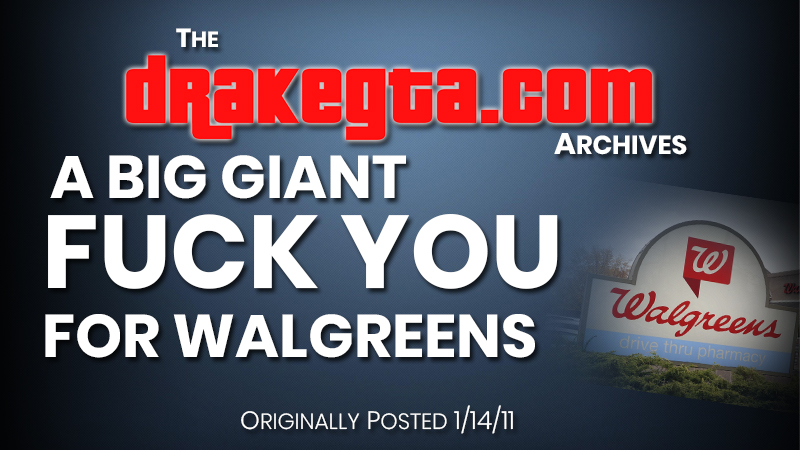 A big giant fuck you for Walgreens (DrakeGTA Archives)
