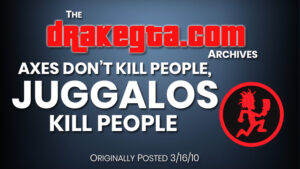 Axes don’t kill people, Juggalos kill people (DrakeGTA Archives)