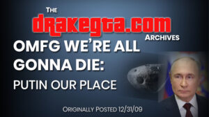 DrakeGTA Archives: OMFG We’re All Gonna Die: Putin our place