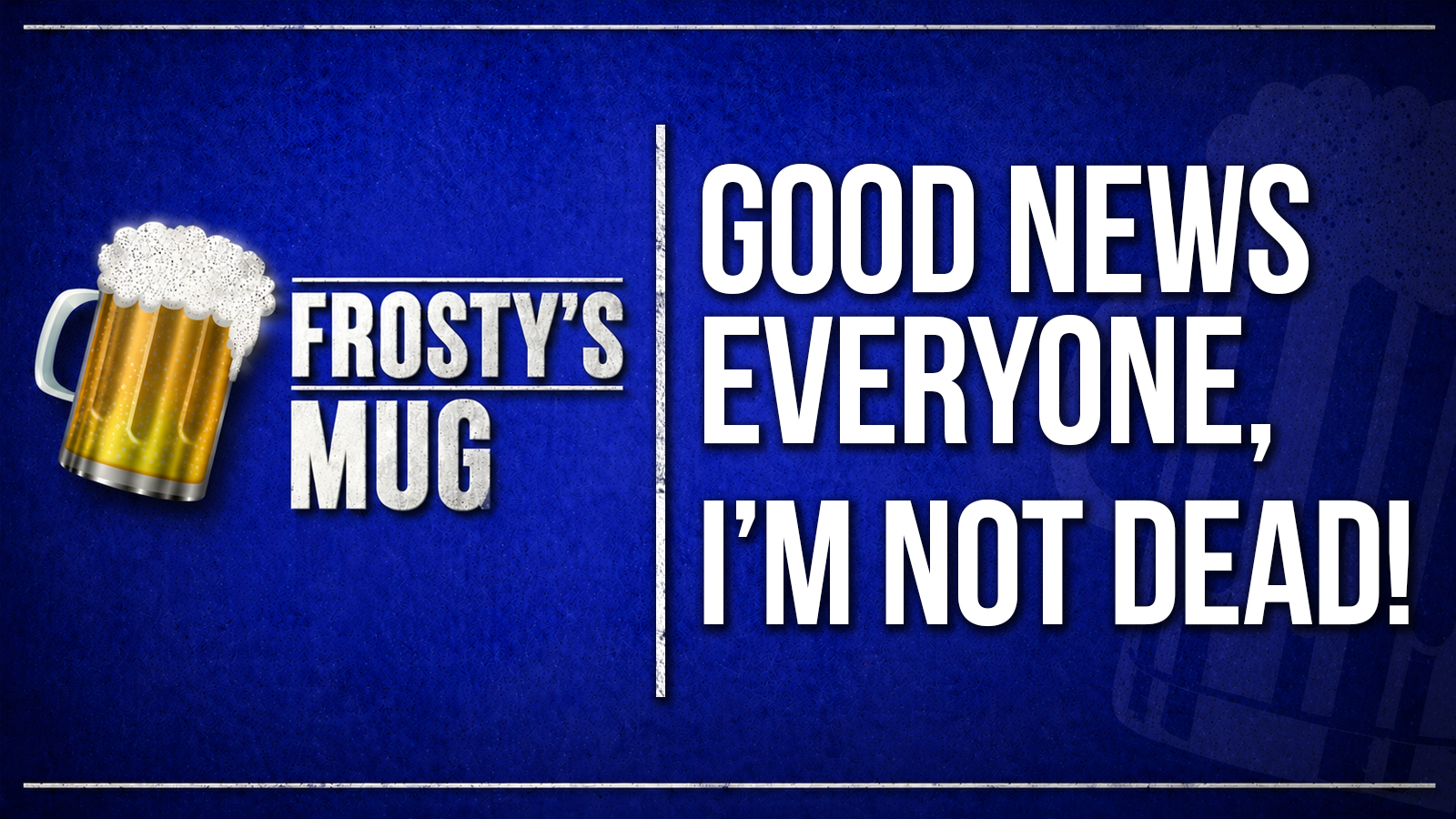 Good News Everyone, I’m Not Dead!