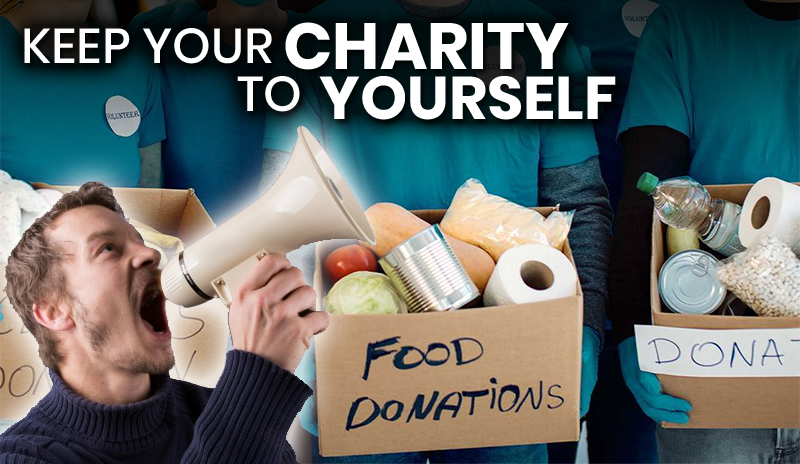 Keep your charity to yourself.