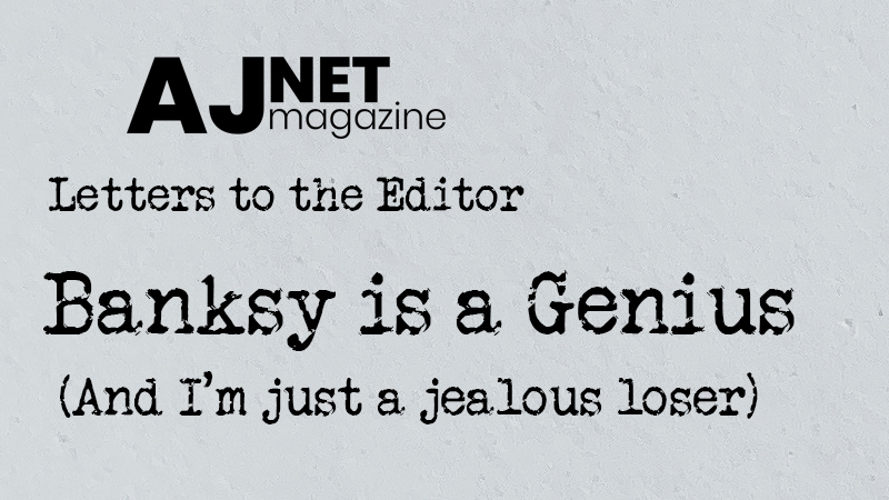 Letters to the Editor: Banksy is a genius and I'm just a loser