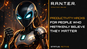 R.A.N.T.E.R. title card featuring a futuristic robot beside the headline “Productivity Hacks For People Who Mistakenly Believe They Matter.”